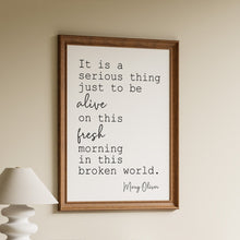 Load image into Gallery viewer, Mary Oliver Quote "It is a serious thing just to be alive..."