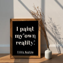 Load image into Gallery viewer, I Paint My Own Reality Print – Frida Kahlo Artist Quote