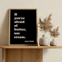 Load image into Gallery viewer, Julia Child Quote Print – "If You're Afraid of Butter, Use Cream" Funny Kitchen Wall Art