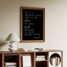 Load image into Gallery viewer, Mary Oliver Quote "It is a serious thing just to be alive on this fresh morning in this broken world"