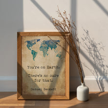 Load image into Gallery viewer, Samuel Beckett Quote Print You're on Earth. There's no cure for that.