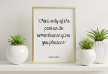 Load image into Gallery viewer, Jane Austen Quote Pride and prejudice Think only of the past as its remembrance gives