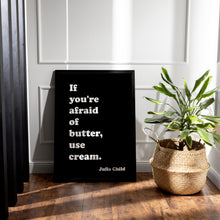 Load image into Gallery viewer, Julia Child Quote Print – "If You're Afraid of Butter, Use Cream" Funny Kitchen Wall Art