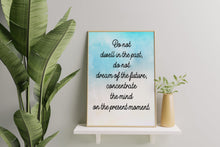 Load image into Gallery viewer, Buddha Quote Print Do Not Dwell in the Past – Mindfulness Quote