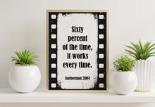 Load image into Gallery viewer, Sixty Percent of the Time Anchorman Quote Print – Funny Film Wall Art
