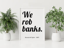 Load image into Gallery viewer, We Rob Banks Print – Bonnie and Clyde 1967 Movie Quote Print
