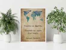 Load image into Gallery viewer, Samuel Beckett Quote Print You're on Earth. There's no cure for that.