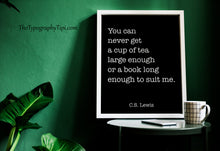 Load image into Gallery viewer, C.S. Lewis Tea and Books Quote - You Can Never Get a Cup of Tea Large Enough Print