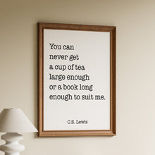 Load image into Gallery viewer, C.S. Lewis quote you can never get a cup of tea large enough or a book long enough to suit me, in black typewriter lettering on white