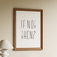 Load image into Gallery viewer, If not now when in tall black minimalist lettering with small stacked letters on a white background in a wooden frame