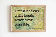 Load image into Gallery viewer, Anthony Bourdain Quote Print – “Drink Heavily with Locals”