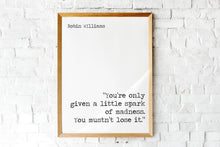 Load image into Gallery viewer, Robin Williams Print You’re only given a little spark of madness. You mustn’t lose it. - Inspirational Robin Williams quote UNFRAMED