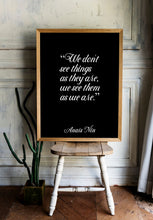 Load image into Gallery viewer, Anaïs Nin Quote - We don't see things as they are, we see them as we are - Black and White Print for library office wall Art UNFRAMED