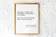 Load image into Gallery viewer, The Old Man And The Sea Ernest Hemingway Fishing Quote "The thing that I was born for" Fishing Gifts Framed & Unframed Options
