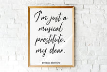 Load image into Gallery viewer, Queen Band Poster Freddie Mercury Quote Art Print - I'm just a musical prostitute, my dear - print for Home Musical Print UNFRAMED