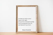 Load image into Gallery viewer, Eleanor Roosevelt Print - Do what you feel in your heart, damned if you do, damned if you don't - Inspirational feminist art Unframed print