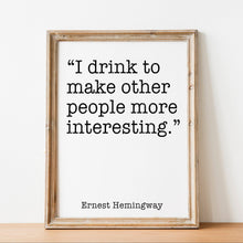 Load image into Gallery viewer, Ernest Hemingway Quote - I drink to make other people more interesting - Black and White Print for library office wall Art Hemingway