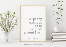 Load image into Gallery viewer, Julia Child Quote "A party without cake is just a meeting" foodie print for Home, Kitchen wall art food lover art Framed & Unframed Options
