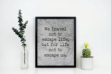 Load image into Gallery viewer, We Travel Not To Escape Life But For Life Not To Escape Us Unframed Travel Poster for Home - Vintage map Black and White Monochrome