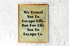 Load image into Gallery viewer, We Travel Not to Escape Life... Travel Decor Wall Art – Vintage Map Background – Wanderlust Decor for Explorers & Adventurers