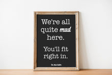 Load image into Gallery viewer, Mad Hatter Alice in Wonderland Quote Print “We’re all quite mad here. You’ll fit right in.”
