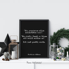 Load image into Gallery viewer, The Addams Family Movie Quote - We gladly feast on those who would subdue us. Not just pretty words. minimalist poster Gothic Art Print