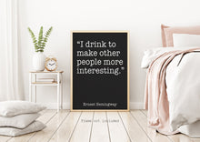 Load image into Gallery viewer, Ernest Hemingway Quote - I drink to make other people more interesting - Black and White Print for library office wall Art Hemingway