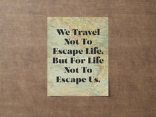 Load image into Gallery viewer, We travel not to escape life but for life not to escape us Travel Wall art - Vintage map UNFRAMED