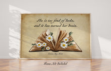Load image into Gallery viewer, She is too fond of books, and it has turned her brain Louisa May Alcott Quote About Reading - Physical Art Print Without Frame