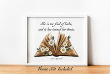 Load image into Gallery viewer, She is too fond of books, and it has turned her brain Louisa May Alcott Quote About Reading - Physical Art Print Without Frame
