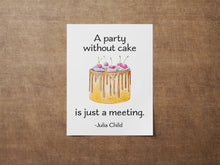 Load image into Gallery viewer, Julia Child Quote A party without cake is just a meeting foodie print for Home, bar, kitchen wall art food lover art UNFRAMED