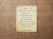Load image into Gallery viewer, Hunter S Thompson Quote Print I hate to advocate... Framed & Unframed Options
