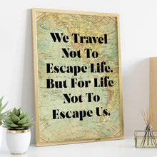 Load image into Gallery viewer, We travel not to escape life but for life not to escape us Travel Wall art - Vintage map UNFRAMED