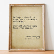 Load image into Gallery viewer, Ernest Hemingway Quote - Fishing quote from The Old Man And The Sea - the thing that I was born for - fishing gifts - fishing decor UNFRAMED