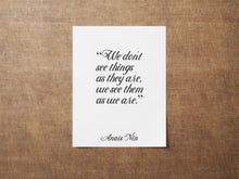 Load image into Gallery viewer, Anaïs Nin Quote - We don't see things as they are, we see them as we are - Black and White Print for library office wall Art UNFRAMED