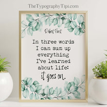 Load image into Gallery viewer, Inspirational Robert Frost Quote Print In three words I can sum up everything I've learned about life: it goes on Framed or Unframed Options
