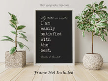 Load image into Gallery viewer, Winston Churchill Quote Print My tastes are simple: I am easily satisfied with the best Affirmation Wall Art Framed & Unframed