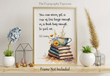 Load image into Gallery viewer, C S Lewis Quote Book Lover Wall Art Poster Cozy Reading Nook Decor, You can never get a cup of tea large enough, Framed & Unframed Options