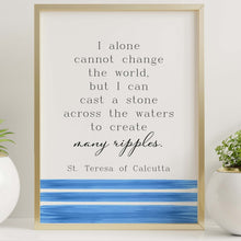 Load image into Gallery viewer, Mother Teresa Quote Print St Teresa of Calcutta, I can cast a stone across the water to create many ripples - Framed & Unframed Options