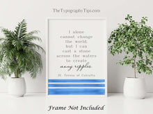 Load image into Gallery viewer, Mother Teresa Quote Print St Teresa of Calcutta, I can cast a stone across the water to create many ripples - Framed & Unframed Options