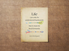 Load image into Gallery viewer, Soren Kierkegaard Quote Print, Life can only be understood backwards; but it must be lived forwards, Framed & Unframed Options