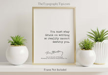 Load image into Gallery viewer, Ray Bradbury Quote You must stay drunk on writing so reality cannot destroy you, Literary Art Print, Writing Quote - Framed or Unframed