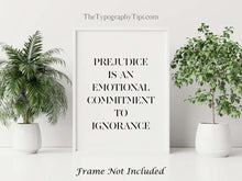 Load image into Gallery viewer, Prejudice is an emotional commitment to ignorance - Minimalist Quote Art Print - Modern Black and White Art - Framed & Unframed Options