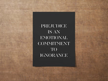 Load image into Gallery viewer, Prejudice is an emotional commitment to ignorance - Minimalist Quote Art Print - Modern Black and White Art - Framed & Unframed Options