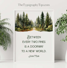 Load image into Gallery viewer, John Muir Quote Between every two pines is a doorway to a new world, unique hiking gifts, Framed & Unframed Options