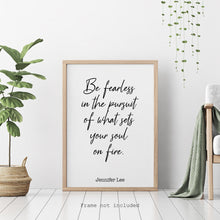 Load image into Gallery viewer, Jennifer Lee Quote - Be fearless in the pursuit of what sets your soul on fire. - travel Print for library office wall Art UNFRAMED