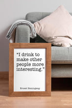 Load image into Gallery viewer, Ernest Hemingway Quote - I drink to make other people more interesting - Black and White Print for library office wall Art Hemingway