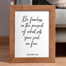 Load image into Gallery viewer, Jennifer Lee Quote - Be fearless in the pursuit of what sets your soul on fire. - travel Print for library office wall Art UNFRAMED