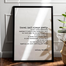 Load image into Gallery viewer, Anthony Bourdain Print Travel isn't always pretty Unframed travel print for Home Inspirational bourdain quote dorm decor UNFRAMED