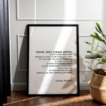 Load image into Gallery viewer, Anthony Bourdain Print "Travel isn't always pretty" Travel print for Home Inspirational bourdain quote Framed & Unframed Options